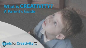 What is Creativity? A Parent's Guide
