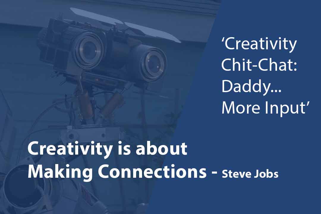 Creativity Chit-Chat: I NEED MORE INPUT Daddy!